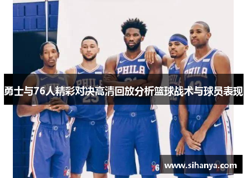 勇士与76人精彩对决高清回放分析篮球战术与球员表现