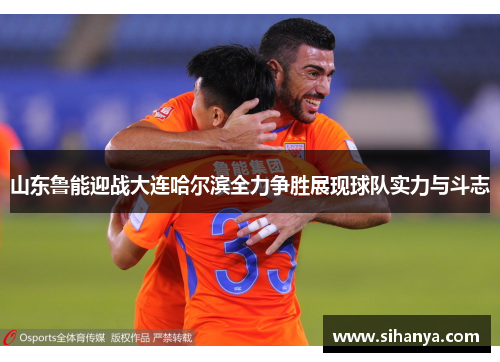 山东鲁能迎战大连哈尔滨全力争胜展现球队实力与斗志