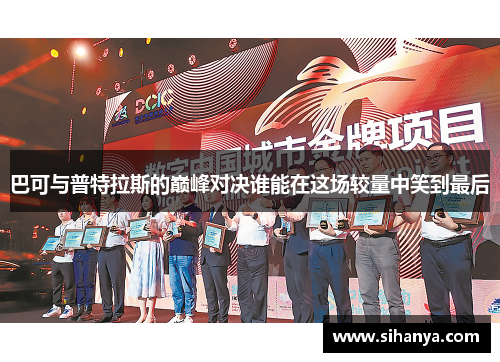 巴可与普特拉斯的巅峰对决谁能在这场较量中笑到最后