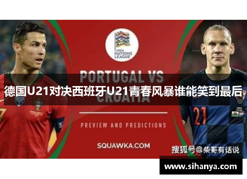 德国U21对决西班牙U21青春风暴谁能笑到最后
