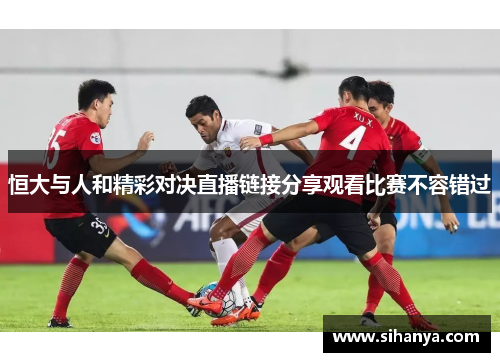 恒大与人和精彩对决直播链接分享观看比赛不容错过