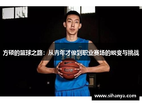 方硕的篮球之路：从青年才俊到职业赛场的蜕变与挑战